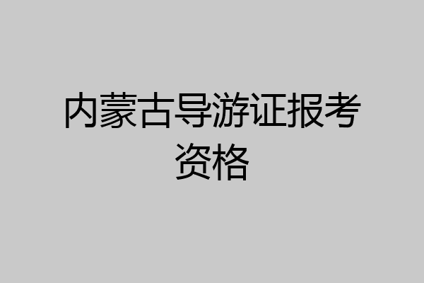 内蒙古导游证报考资格