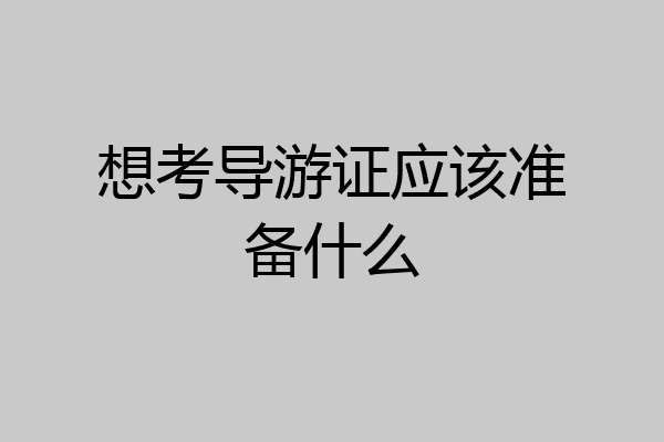 想考导游证应该准备什么