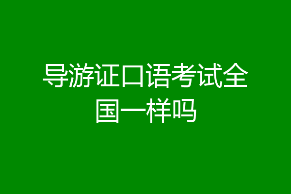 导游证口语考试全国一样吗