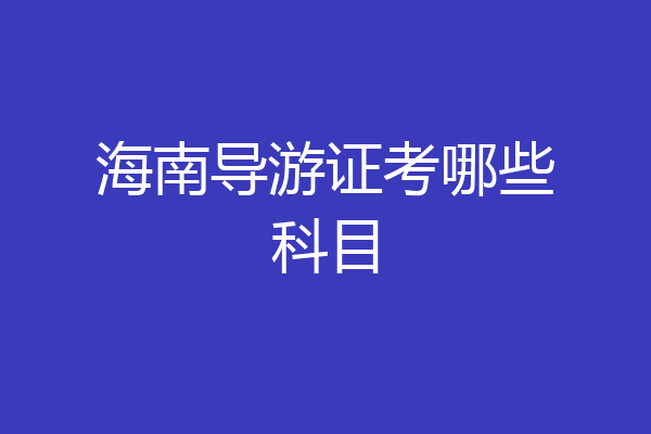 海南导游证考哪些科目