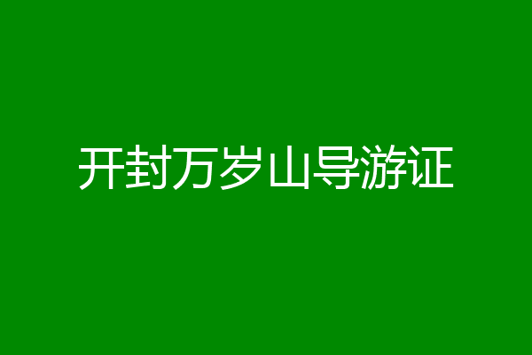 开封万岁山导游证