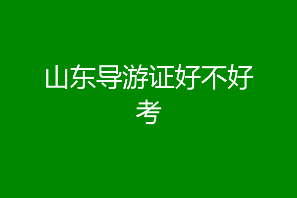 山东导游证好不好考