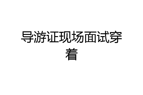 导游证现场面试穿着