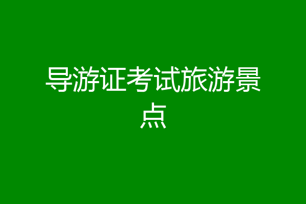 导游证考试旅游景点