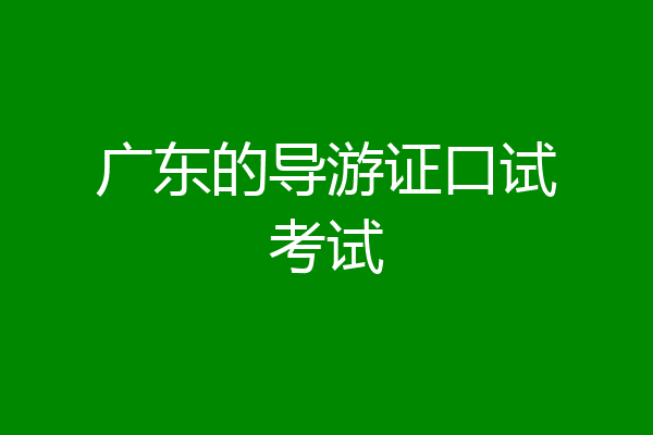 广东的导游证口试考试