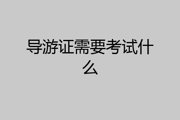 导游证需要考试什么