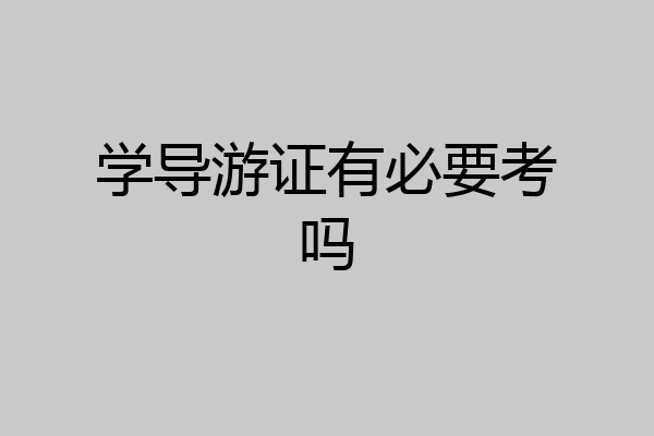 学导游证有必要考吗