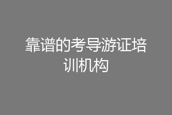 靠谱的考导游证培训机构