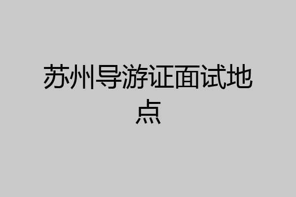 苏州导游证面试地点