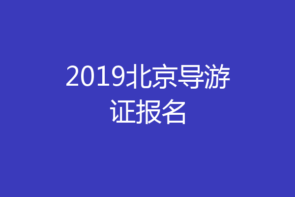 2019北京导游证报名