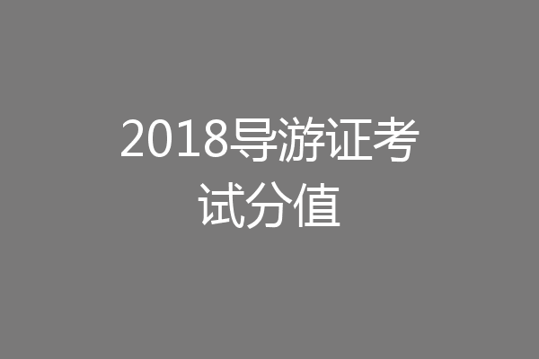 2018导游证考试分值