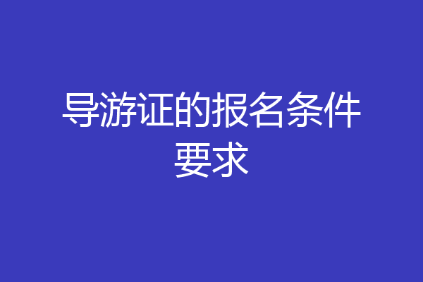 导游证的报名条件要求