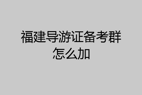 福建导游证备考群怎么加