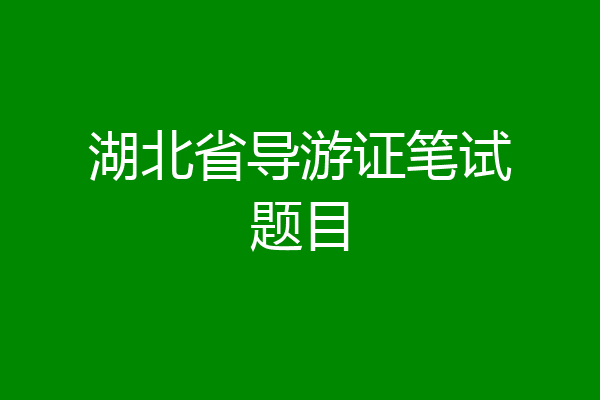 湖北省导游证笔试题目