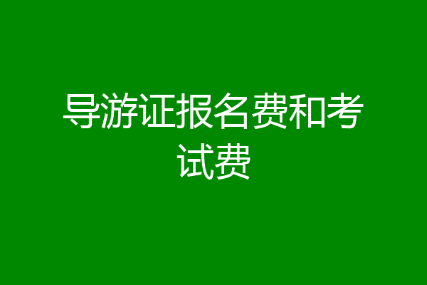 导游证报名费和考试费