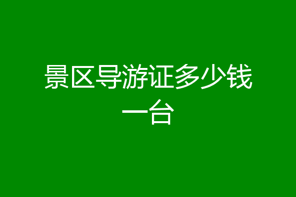 景区导游证多少钱一台