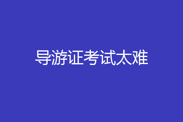 导游证考试太难