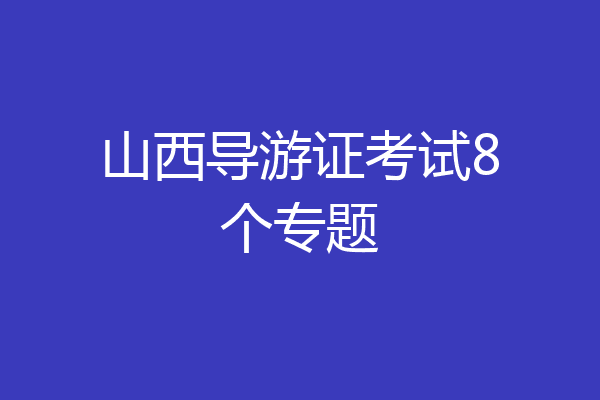 山西导游证考试8个专题