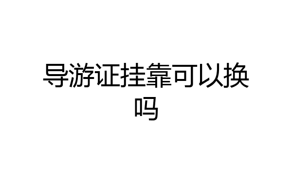导游证挂靠可以换吗