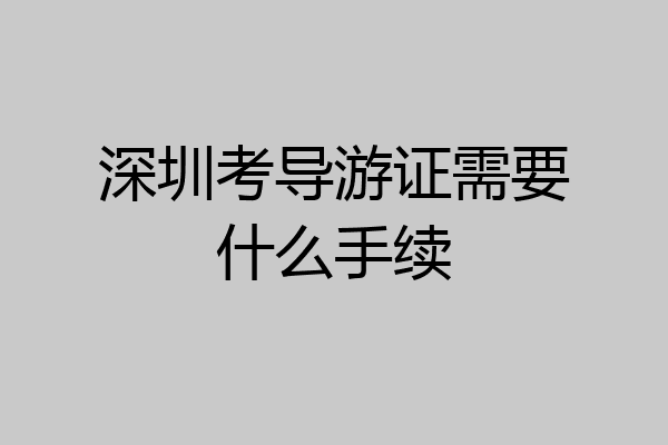 深圳考导游证需要什么手续