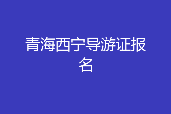 青海西宁导游证报名