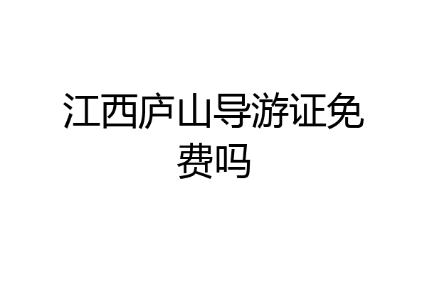 江西庐山导游证免费吗