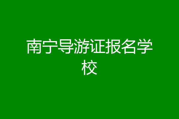 南宁导游证报名学校