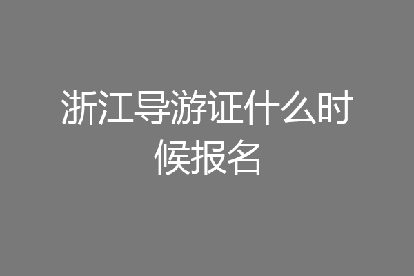 浙江导游证什么时候报名