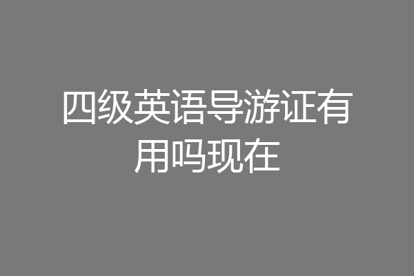 四级英语导游证有用吗现在