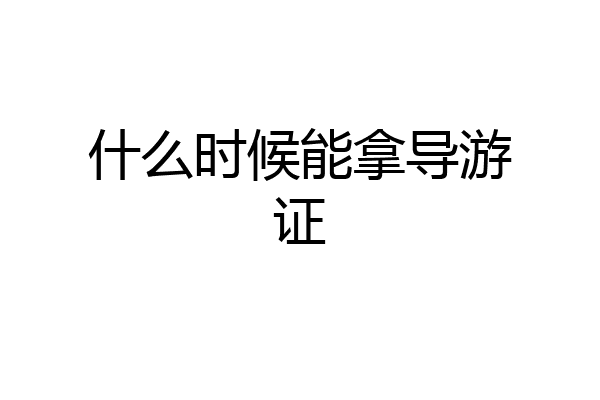什么时候能拿导游证