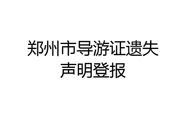 郑州市导游证遗失声明登报