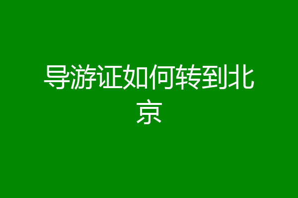 导游证如何转到北京