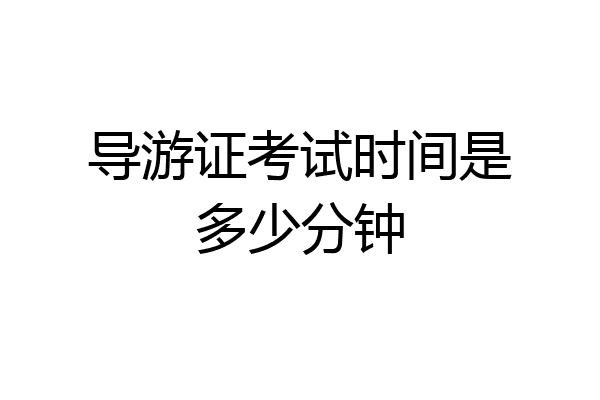 导游证考试时间是多少分钟