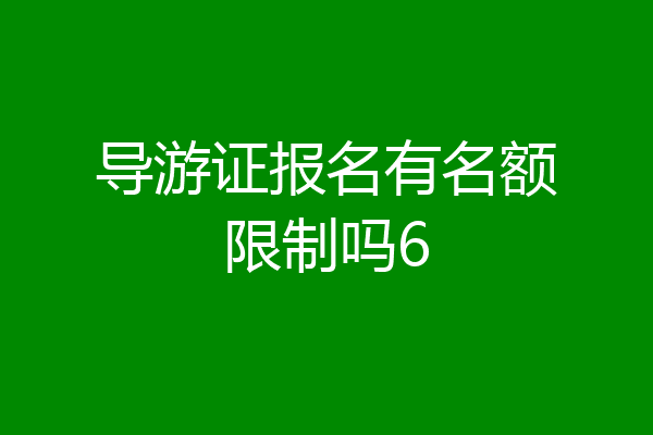 导游证报名有名额限制吗6