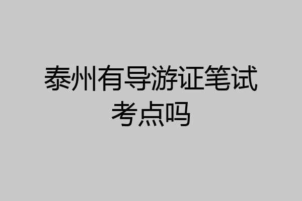 泰州有导游证笔试考点吗