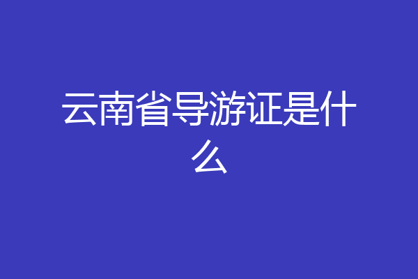 云南省导游证是什么