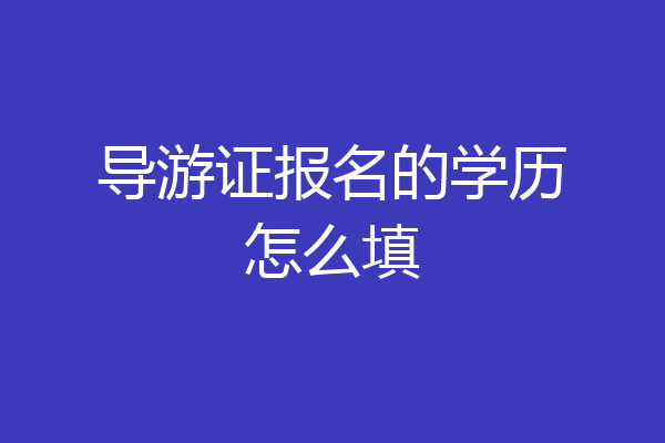 导游证报名的学历怎么填