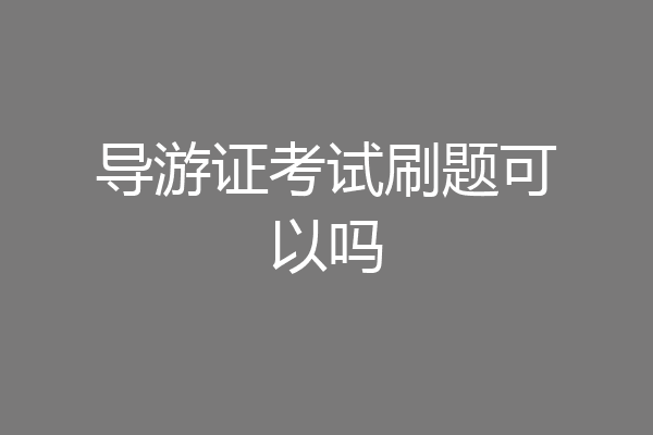 导游证考试刷题可以吗