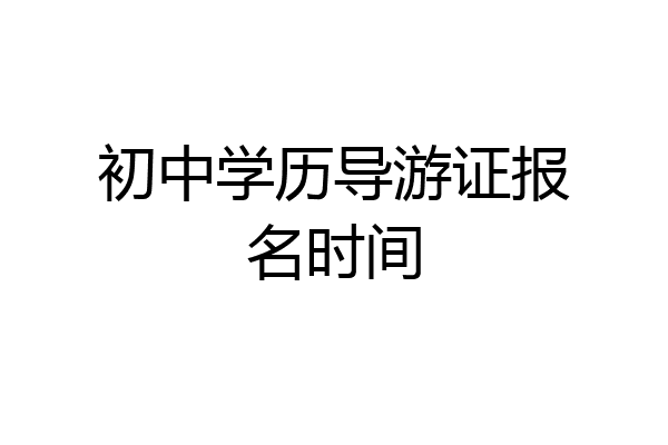 初中学历导游证报名时间