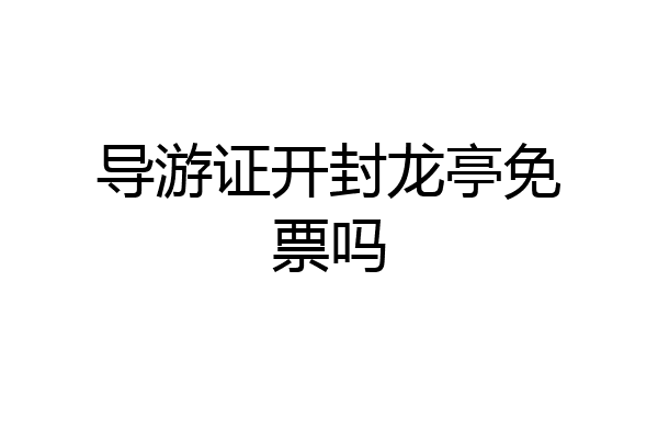导游证开封龙亭免票吗