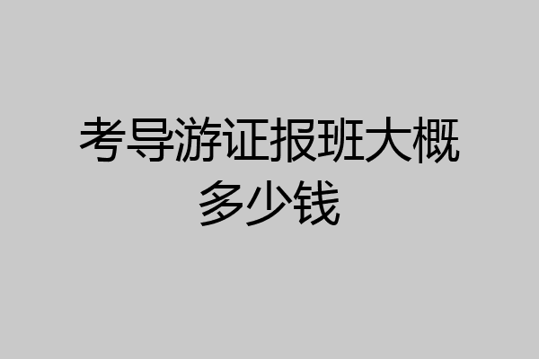 考导游证报班大概多少钱