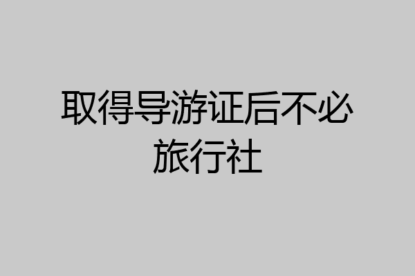 取得导游证后不必旅行社