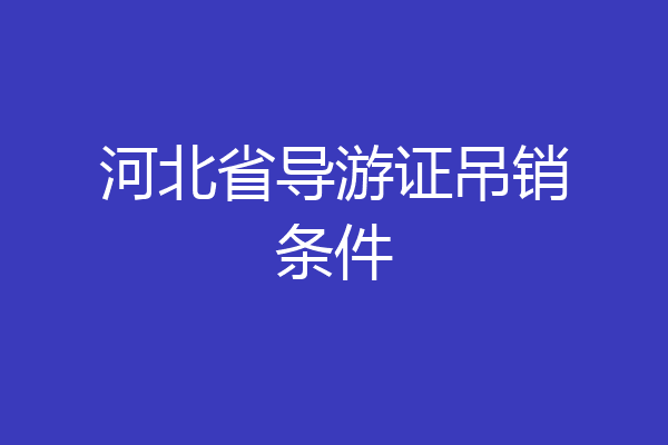 河北省导游证吊销条件