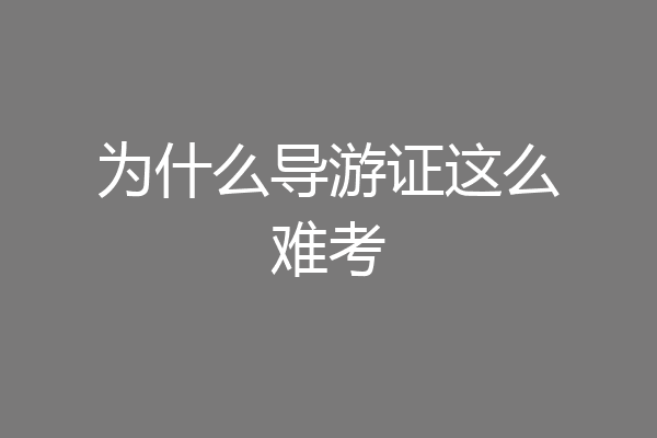 为什么导游证这么难考