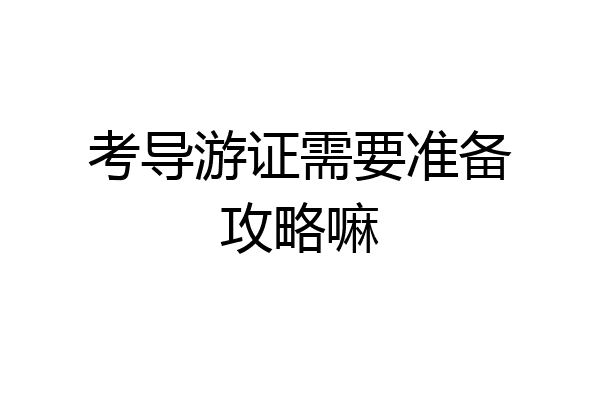 考导游证需要准备攻略嘛