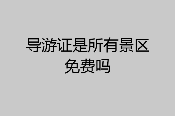 导游证是所有景区免费吗