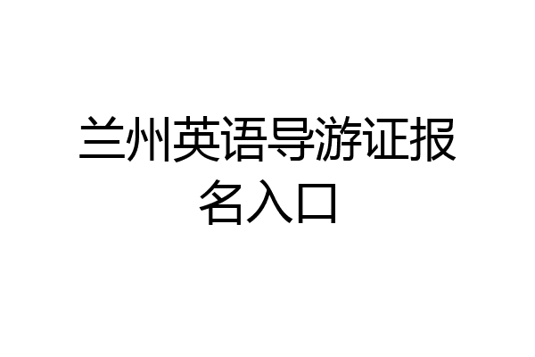 兰州英语导游证报名入口