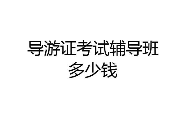 导游证考试辅导班多少钱