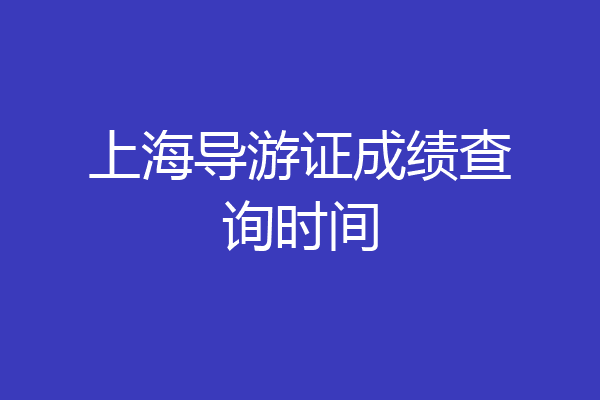 上海导游证成绩查询时间