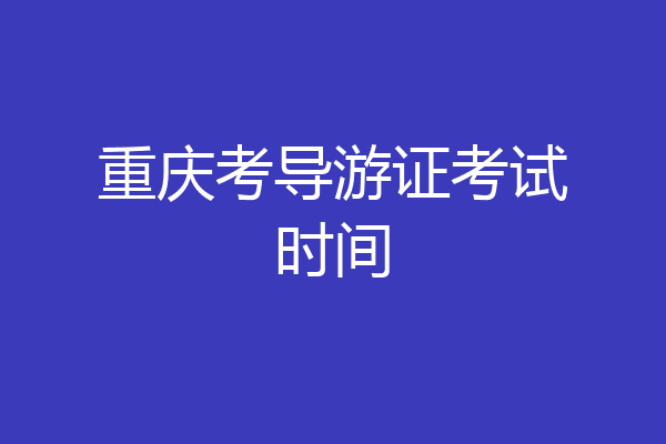 重庆考导游证考试时间